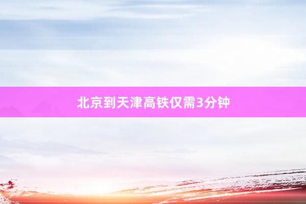北京到天津高铁仅需3分钟
